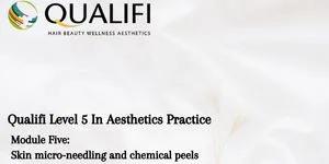 Qulifi Level 5 In Aesthetics Practice - Skin Micro-Needling & Chemical Peels