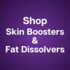 Skin Boosters & Fat Dissolvers